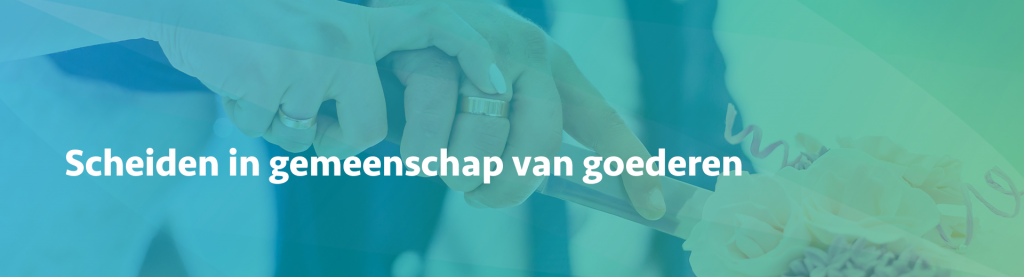 scheiden in gemeenschap van goederen - Scheidingsplanner Hilversum - Bilthoven - Soest - Het Gooi